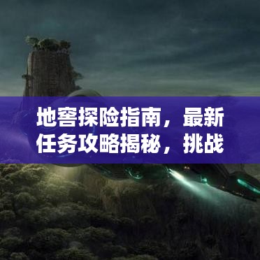 地窖探险指南,最新任务攻略揭秘,挑战未知极限!