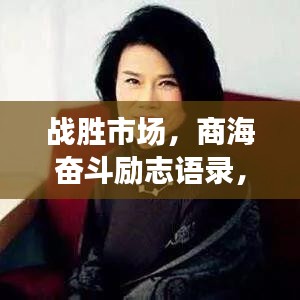 战胜市场，商海奋斗励志语录，成就胜利之路！
