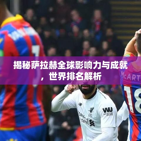 揭秘萨拉赫全球影响力与成就，世界排名解析