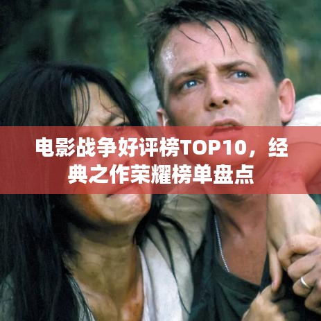 电影战争好评榜TOP10，经典之作荣耀榜单盘点
