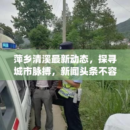 萍乡清溪最新动态,探寻城市脉搏,新闻头条不容错过