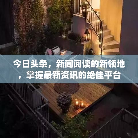 今日头条，新闻阅读的新领地，掌握最新资讯的绝佳平台