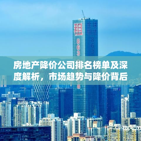 房地产降价公司排名榜单及深度解析，市场趋势与降价背后的原因探究