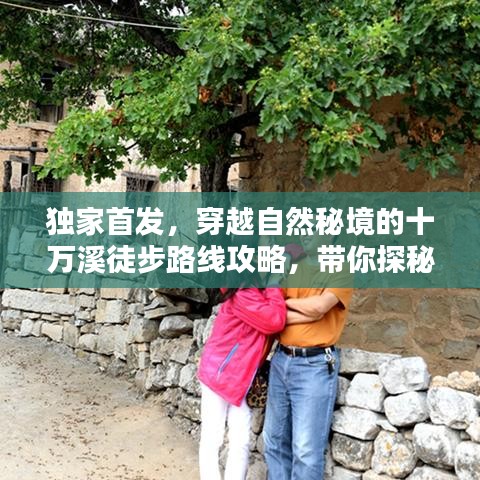 独家首发，穿越自然秘境的十万溪徒步路线攻略，带你探秘秘境新体验