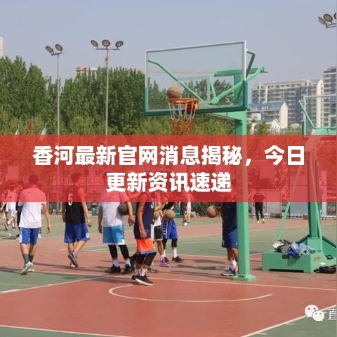 香河最新官网消息揭秘,今日更新资讯速递