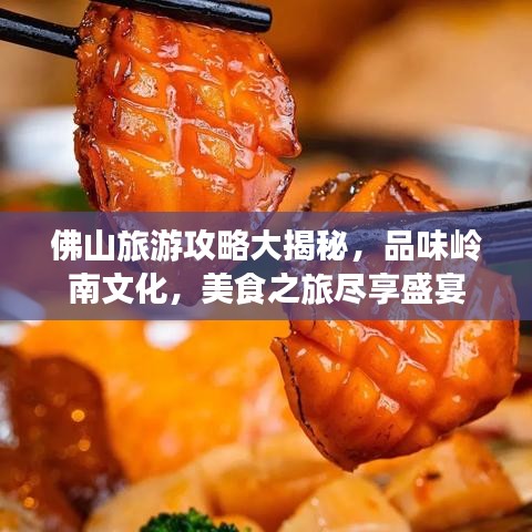佛山旅游攻略大揭秘，品味岭南文化，美食之旅尽享盛宴