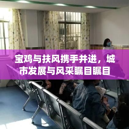 宝鸡与扶风携手并进,城市发展与风采瞩目瞩目