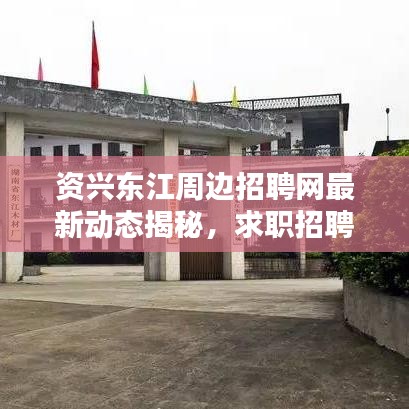 资兴东江周边招聘网最新动态揭秘，求职招聘新趋势一网打尽