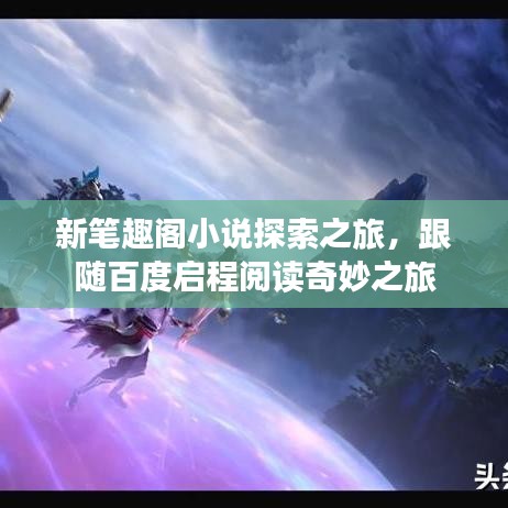 新笔趣阁小说探索之旅,跟随百度启程阅读奇妙之旅