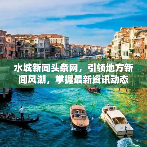 水城新闻头条网，引领地方新闻风潮，掌握最新资讯动态