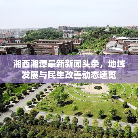 湘西湘潭最新新闻头条，地域发展与民生改善动态速览