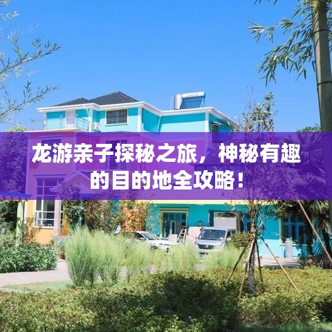 龙游亲子探秘之旅，神秘有趣的目的地全攻略！