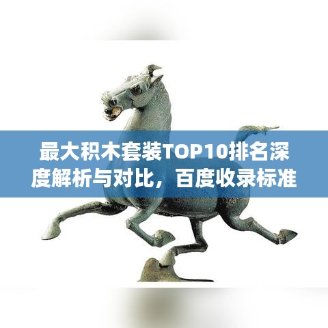 最大积木套装TOP10排名深度解析与对比，百度收录标准吸睛标题