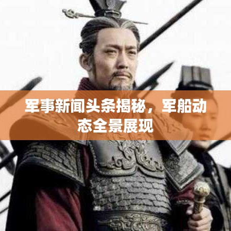 军事新闻头条揭秘，军船动态全景展现