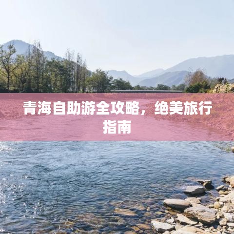 青海自助游全攻略，绝美旅行指南