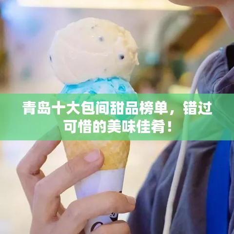 青岛十大包间甜品榜单，错过可惜的美味佳肴！