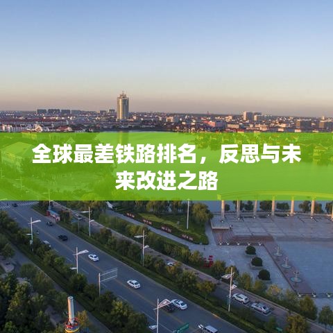 全球最差铁路排名,反思与未来改进之路
