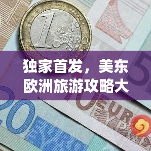 独家首发，美东欧洲旅游攻略大全，最新景点深度体验与推荐