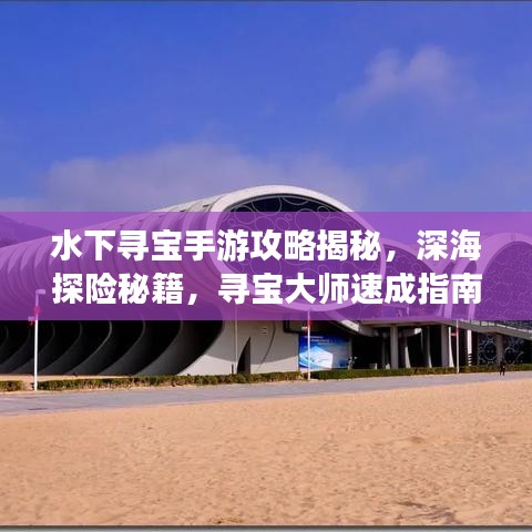 水下寻宝手游攻略揭秘，深海探险秘籍，寻宝大师速成指南！