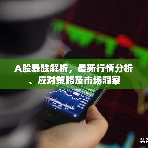 A股暴跌解析，最新行情分析、应对策略及市场洞察