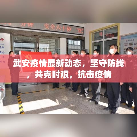 武安疫情最新动态，坚守防线，共克时艰，抗击疫情