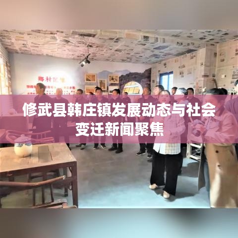 修武县韩庄镇发展动态与社会变迁新闻聚焦
