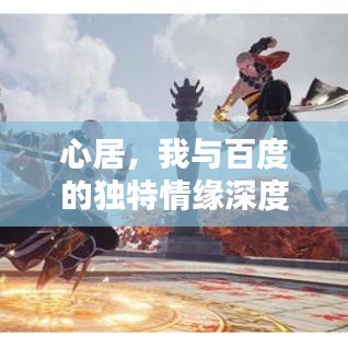 心居，我与百度的独特情缘深度探索