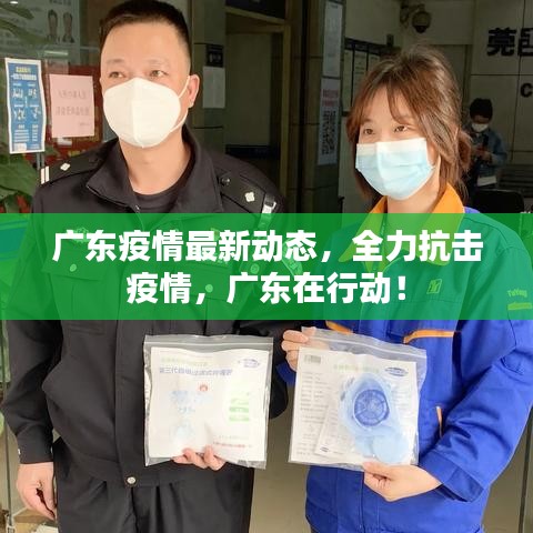 广东疫情最新动态,全力抗击疫情,广东在行动!