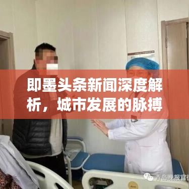 即墨头条新闻深度解析，城市发展的脉搏与热点聚焦