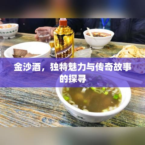 金沙酒，独特魅力与传奇故事的探寻