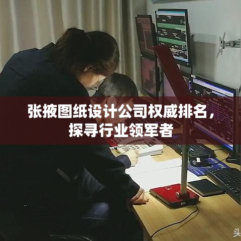 张掖图纸设计公司权威排名，探寻行业领军者