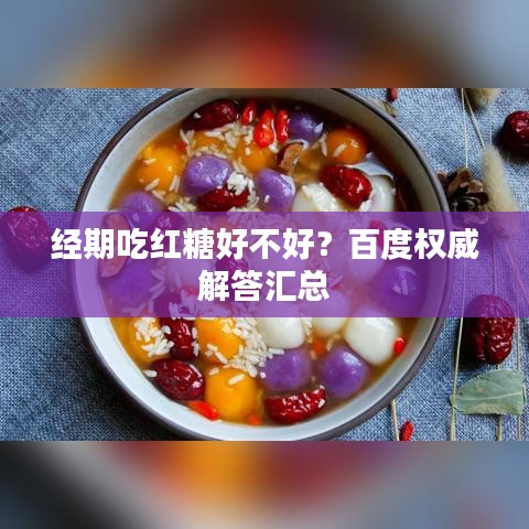 经期吃红糖好不好？百度权威解答汇总