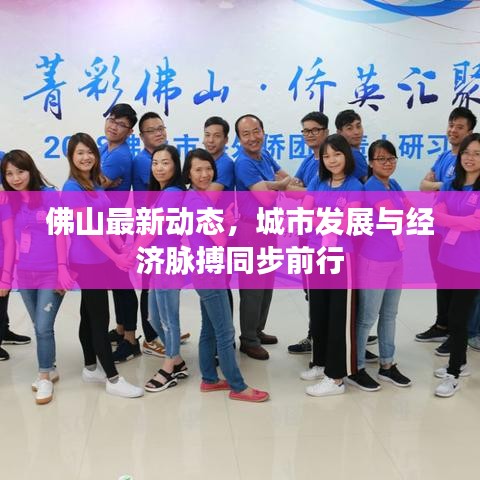 佛山最新动态,城市发展与经济脉搏同步前行