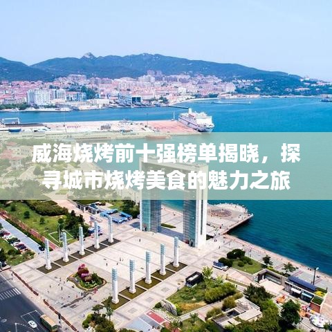 威海烧烤前十强榜单揭晓,探寻城市烧烤美食的魅力之旅