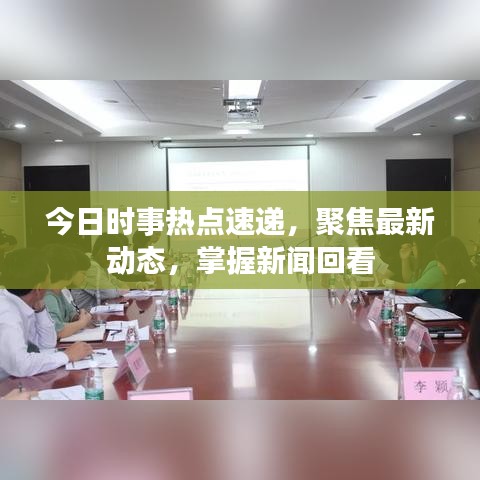 今日时事热点速递，聚焦最新动态，掌握新闻回看