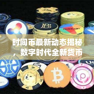 时间币最新动态揭秘,数字时代全新货币体系探索之旅