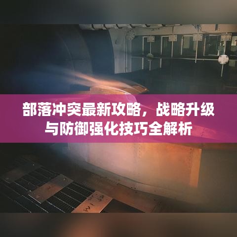 部落冲突最新攻略，战略升级与防御强化技巧全解析