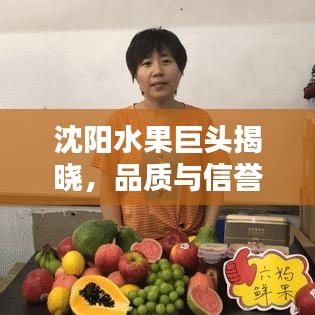 沈阳水果巨头揭晓，品质与信誉的标杆企业排行出炉！