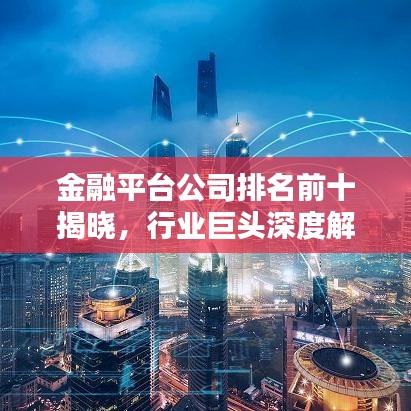 金融平台公司排名前十揭晓，行业巨头深度解析！