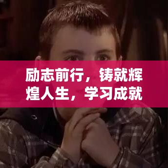 励志前行，铸就辉煌人生，学习成就未来之路