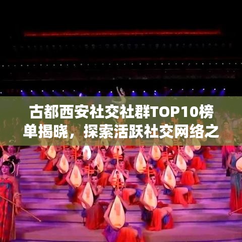 古都西安社交社群TOP10榜单揭晓，探索活跃社交网络之旅