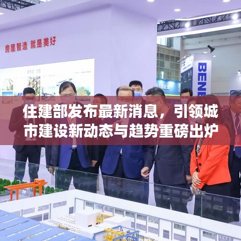住建部发布最新消息，引领城市建设新动态与趋势重磅出炉