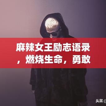 麻辣女王励志语录，燃烧生命，勇敢追梦，成就非凡人生！