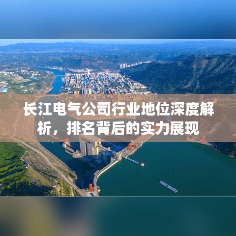 长江电气公司行业地位深度解析,排名背后的实力展现