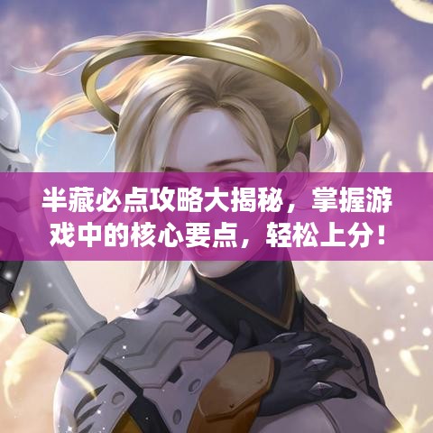 半藏必点攻略大揭秘，掌握游戏中的核心要点，轻松上分！