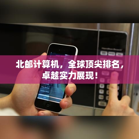 北邮计算机，全球顶尖排名，卓越实力展现！