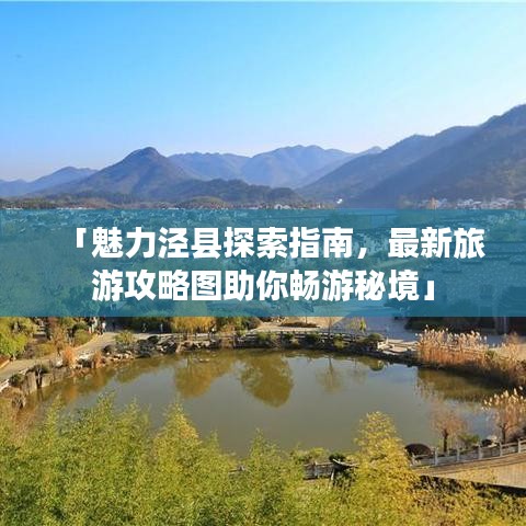 「魅力泾县探索指南，最新旅游攻略图助你畅游秘境」