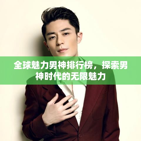 全球魅力男神排行榜,探索男神时代的无限魅力