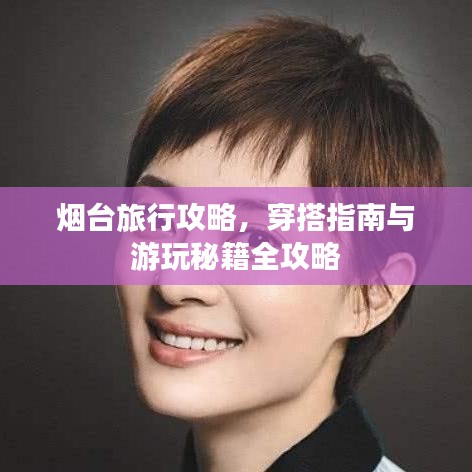 烟台旅行攻略，穿搭指南与游玩秘籍全攻略