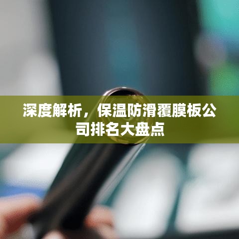 深度解析，保温防滑覆膜板公司排名大盘点